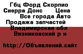 Гбц Форд Скорпио, Сиерра Донс N9 › Цена ­ 9 000 - Все города Авто » Продажа запчастей   . Владимирская обл.,Вязниковский р-н